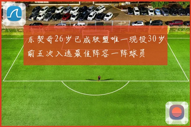 东契奇26岁已成联盟唯一现役30岁前五次入选最佳阵容一阵球员