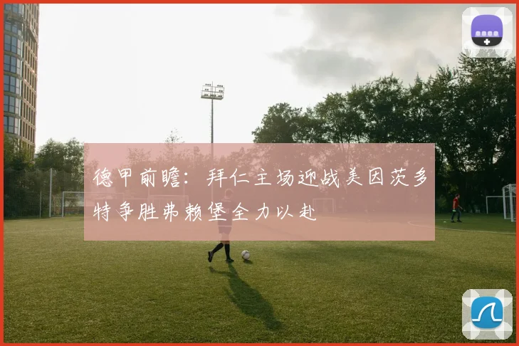 德甲前瞻：拜仁主场迎战美因茨多特争胜弗赖堡全力以赴